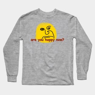 are you happy now? Long Sleeve T-Shirt